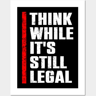 Think While Its Still Legal Posters and Art